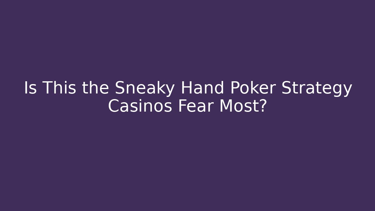 Is This the Sneaky Hand Poker Strategy Casinos Fear Most?