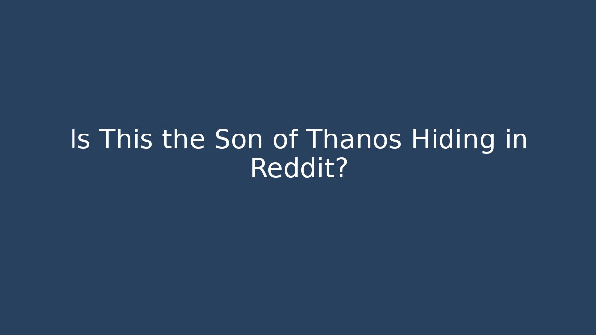 Is This the Son of Thanos Hiding in Reddit?