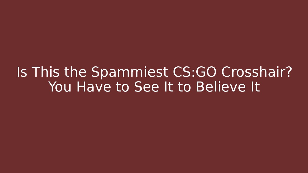 Is This the Spammiest CS:GO Crosshair? You Have to See It to Believe It