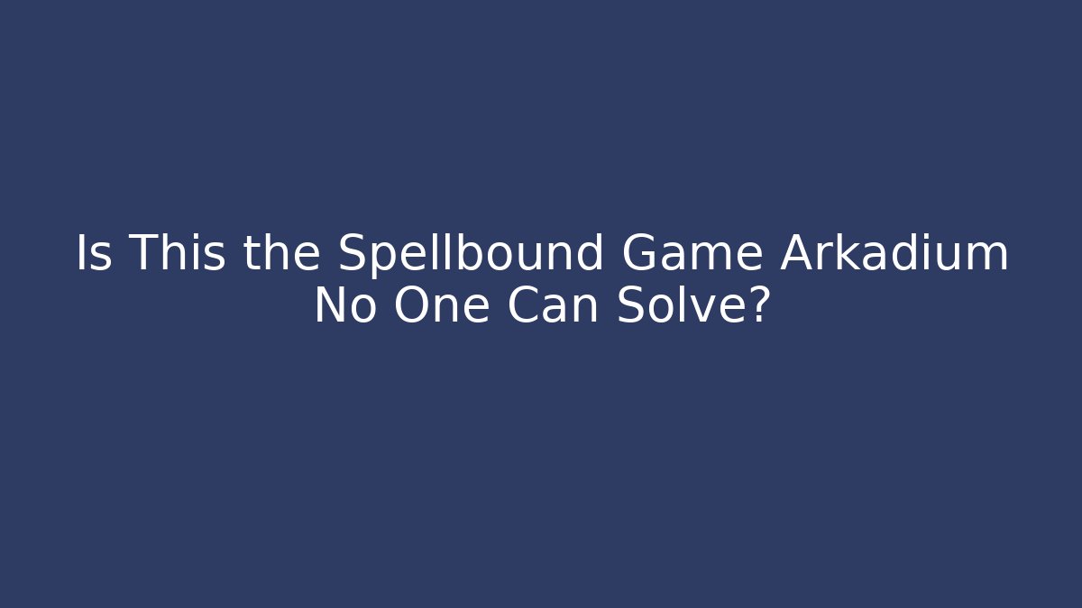 Is This the Spellbound Game Arkadium No One Can Solve?