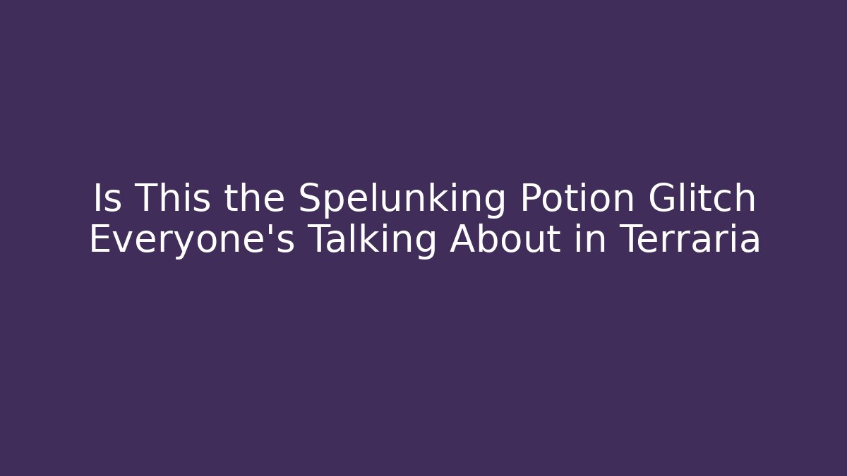 Is This the Spelunking Potion Glitch Everyone's Talking About in Terraria