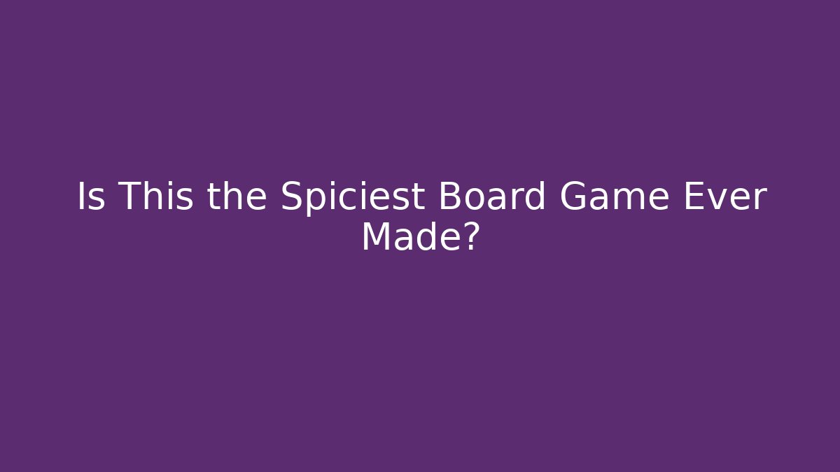 Is This the Spiciest Board Game Ever Made?