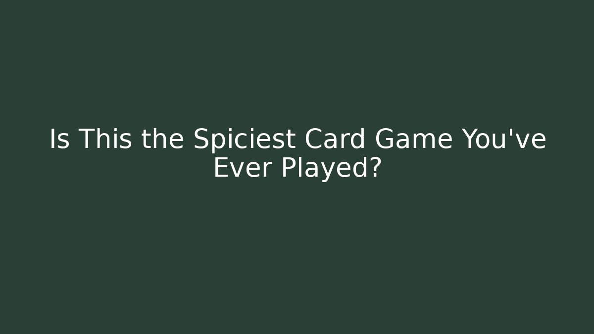 Is This the Spiciest Card Game You've Ever Played?