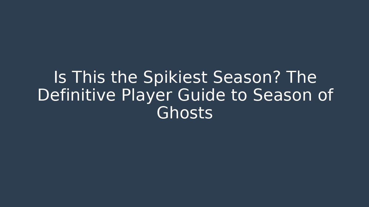 Is This the Spikiest Season? The Definitive Player Guide to Season of Ghosts