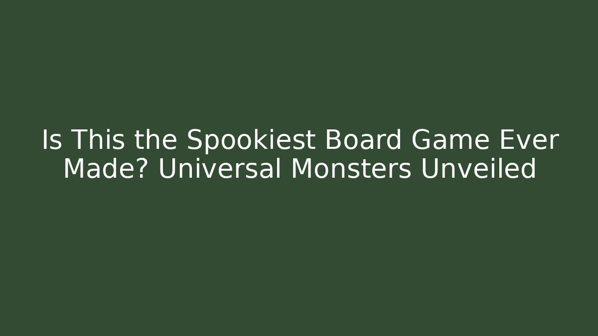 Is This the Spookiest Board Game Ever Made? Universal Monsters Unveiled