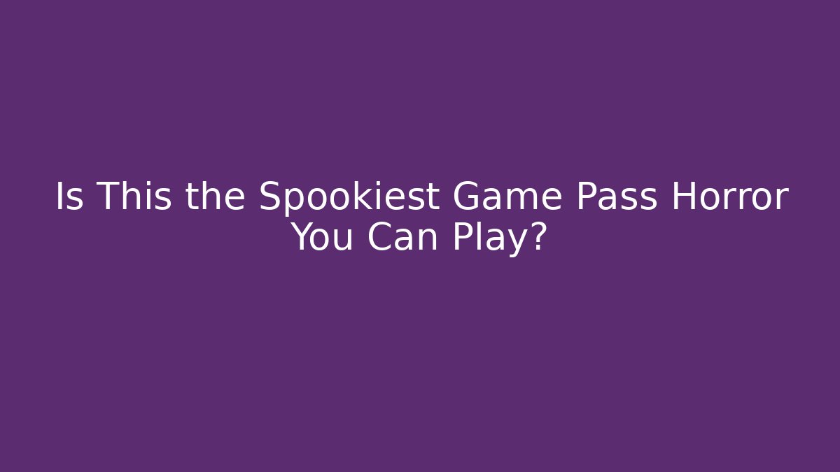 Is This the Spookiest Game Pass Horror You Can Play?