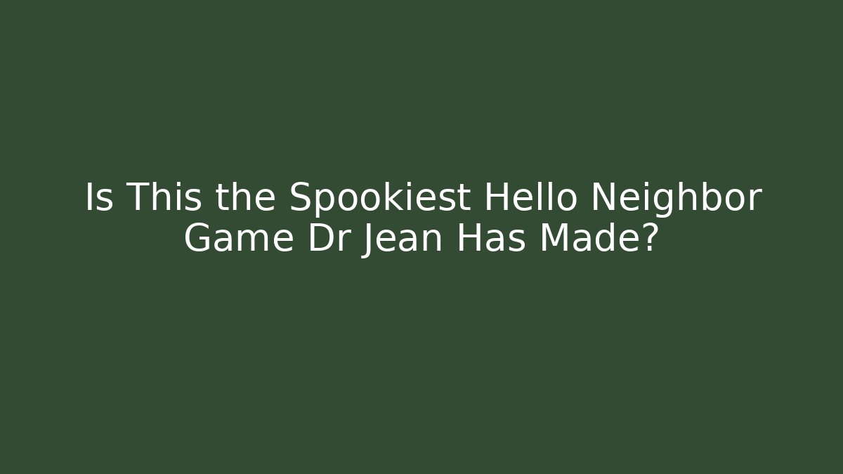 Is This the Spookiest Hello Neighbor Game Dr Jean Has Made? - Critter Realm