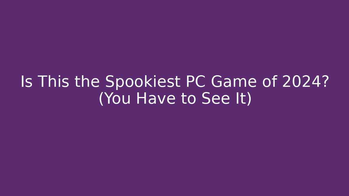 Is This the Spookiest PC Game of 2024? (You Have to See It)