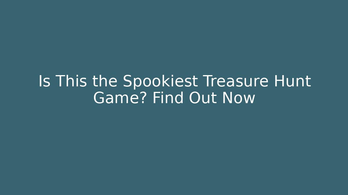 Is This the Spookiest Treasure Hunt Game? Find Out Now