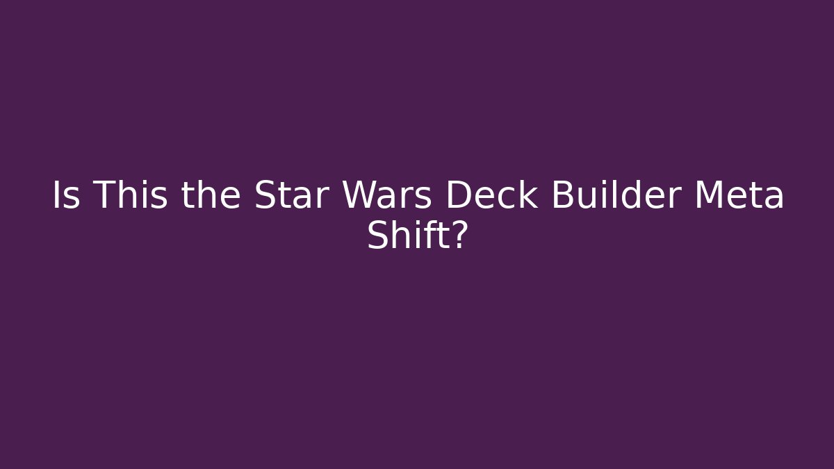 Is This the Star Wars Deck Builder Meta Shift? - Critter Realm