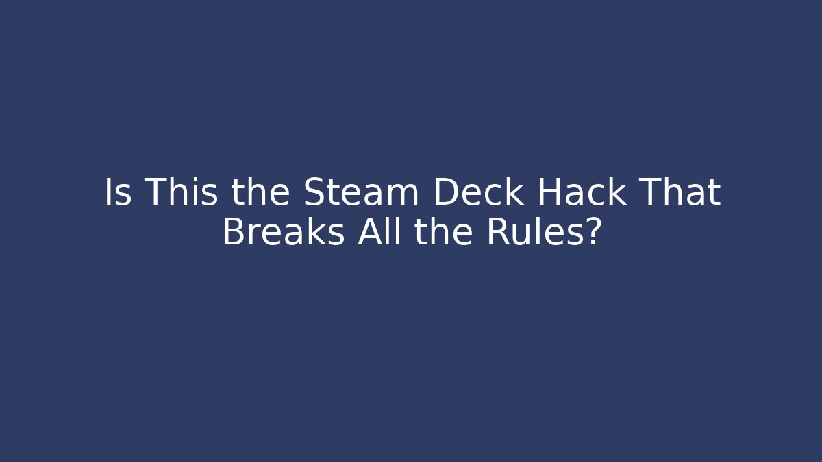Is This the Steam Deck Hack That Breaks All the Rules?