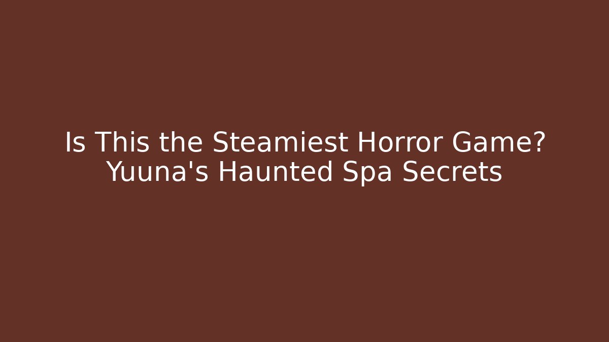 Is This the Steamiest Horror Game? Yuuna's Haunted Spa Secrets - Critter Realm
