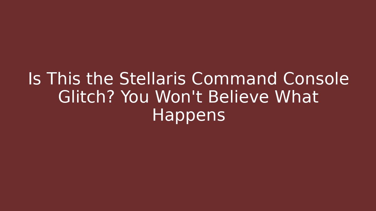 Is This the Stellaris Command Console Glitch? You Won't Believe What Happens