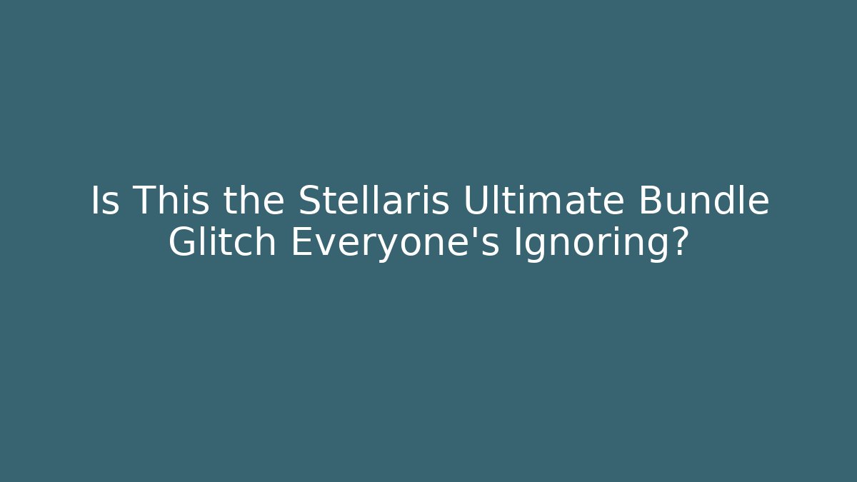 Is This the Stellaris Ultimate Bundle Glitch Everyone's Ignoring?