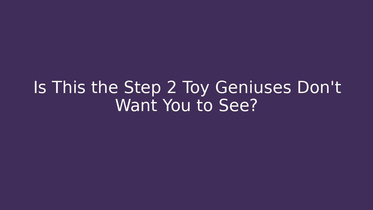 Is This the Step 2 Toy Geniuses Don't Want You to See? - Critter Realm