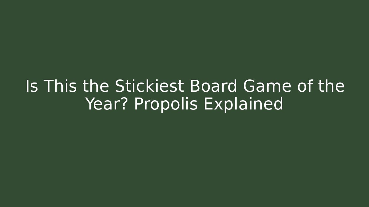 Is This the Stickiest Board Game of the Year? Propolis Explained