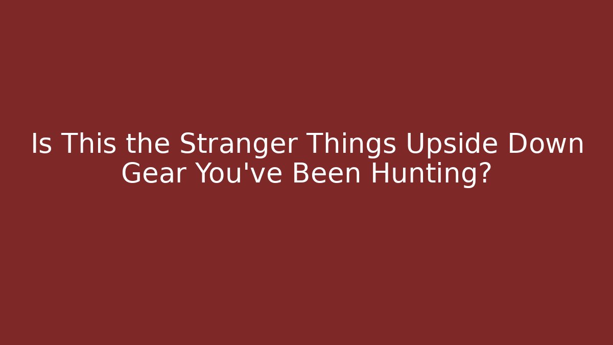 Is This the Stranger Things Upside Down Gear You've Been Hunting?