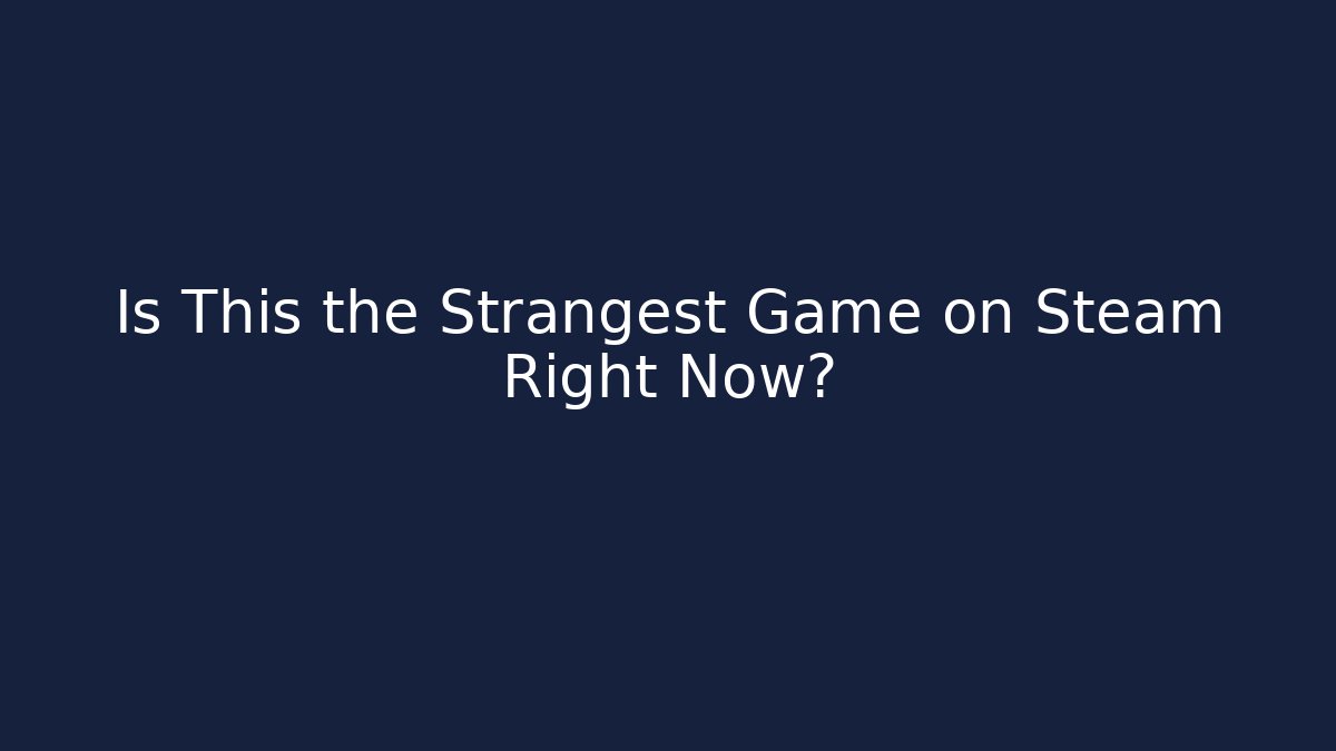Is This the Strangest Game on Steam Right Now?