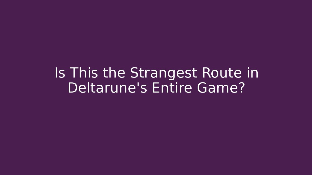 Is This the Strangest Route in Deltarune's Entire Game?