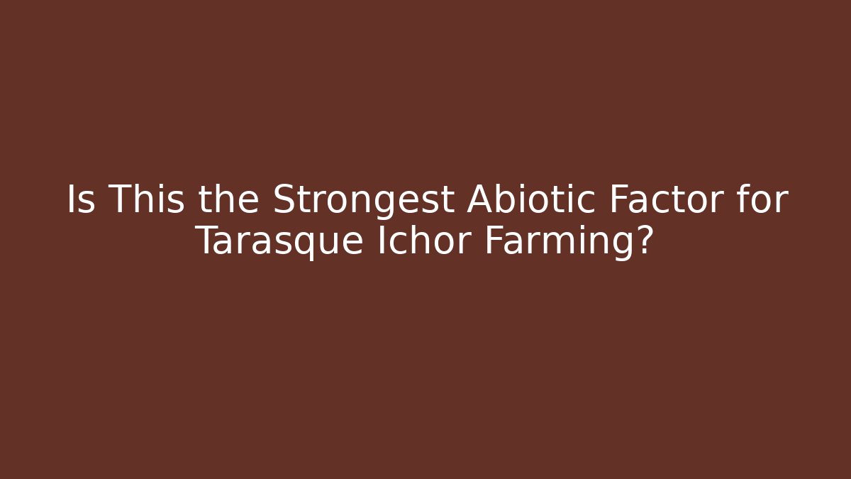 Is This the Strongest Abiotic Factor for Tarasque Ichor Farming?