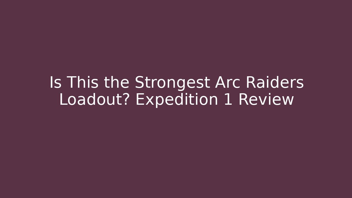 Is This the Strongest Arc Raiders Loadout? Expedition 1 Review - Critter Realm