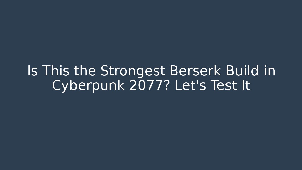 Is This the Strongest Berserk Build in Cyberpunk 2077? Let's Test It