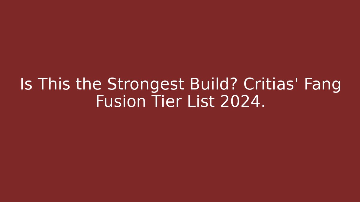 Is This the Strongest Build? Critias' Fang Fusion Tier List 2024.
