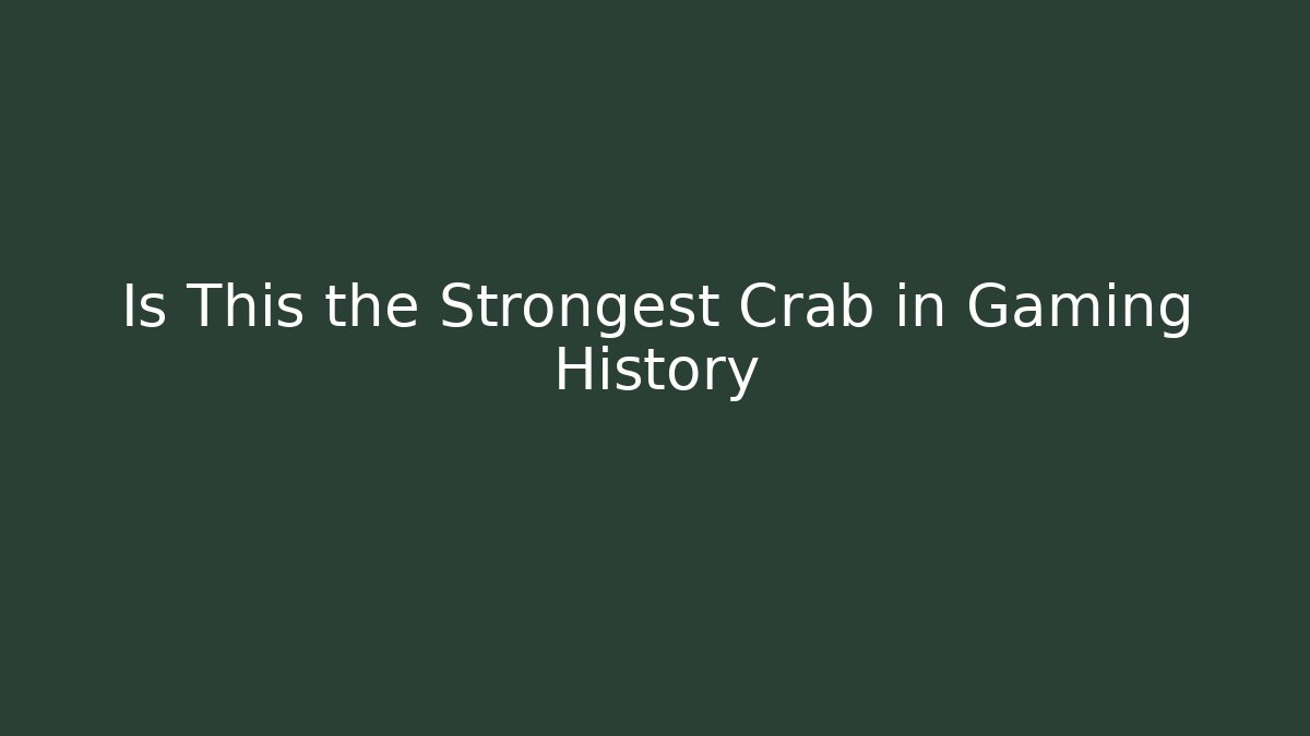 Is This the Strongest Crab in Gaming History