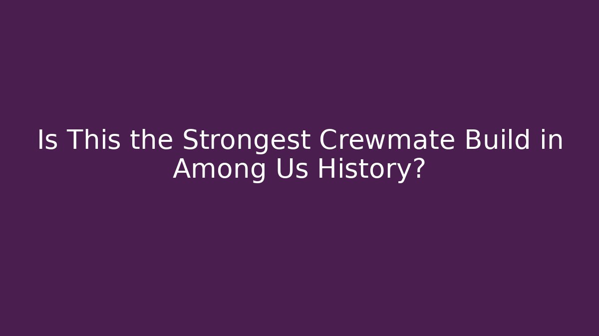 Is This the Strongest Crewmate Build in Among Us History?