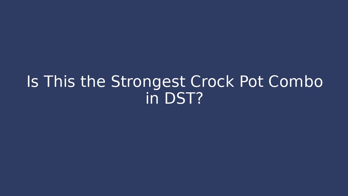 Is This the Strongest Crock Pot Combo in DST? - Critter Realm