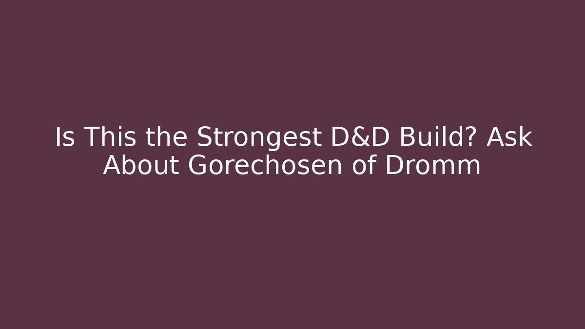 Is This the Strongest D&D Build? Ask About Gorechosen of Dromm
