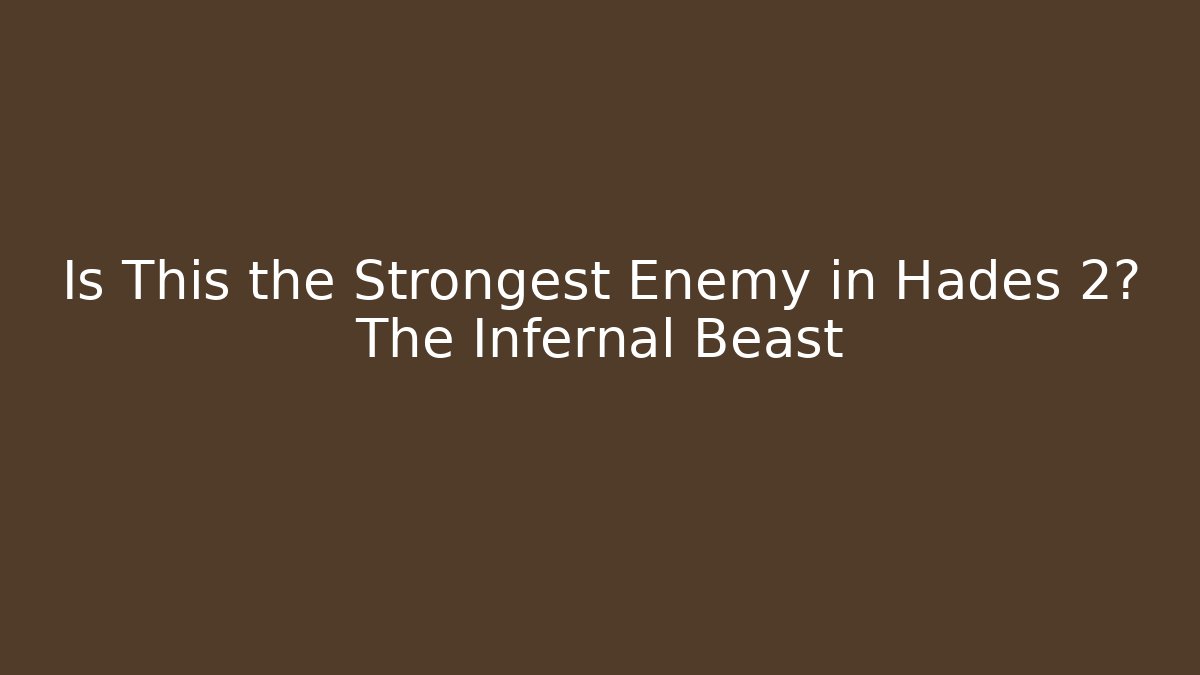 Is This the Strongest Enemy in Hades 2? The Infernal Beast
