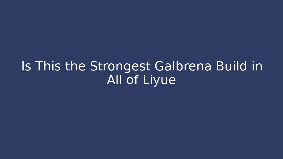 Is This the Strongest Galbrena Build in All of Liyue