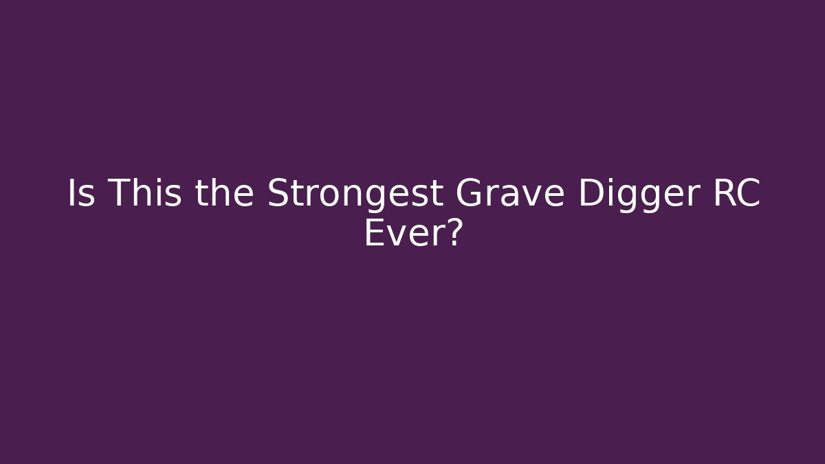 Is This the Strongest Grave Digger RC Ever?