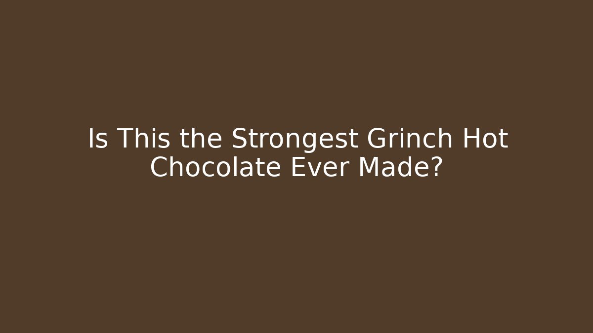 Is This the Strongest Grinch Hot Chocolate Ever Made?