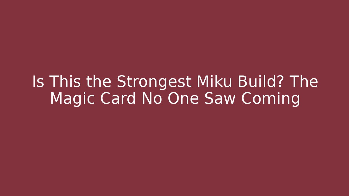 Is This the Strongest Miku Build? The Magic Card No One Saw Coming