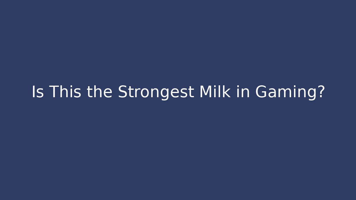 Is This the Strongest Milk in Gaming?