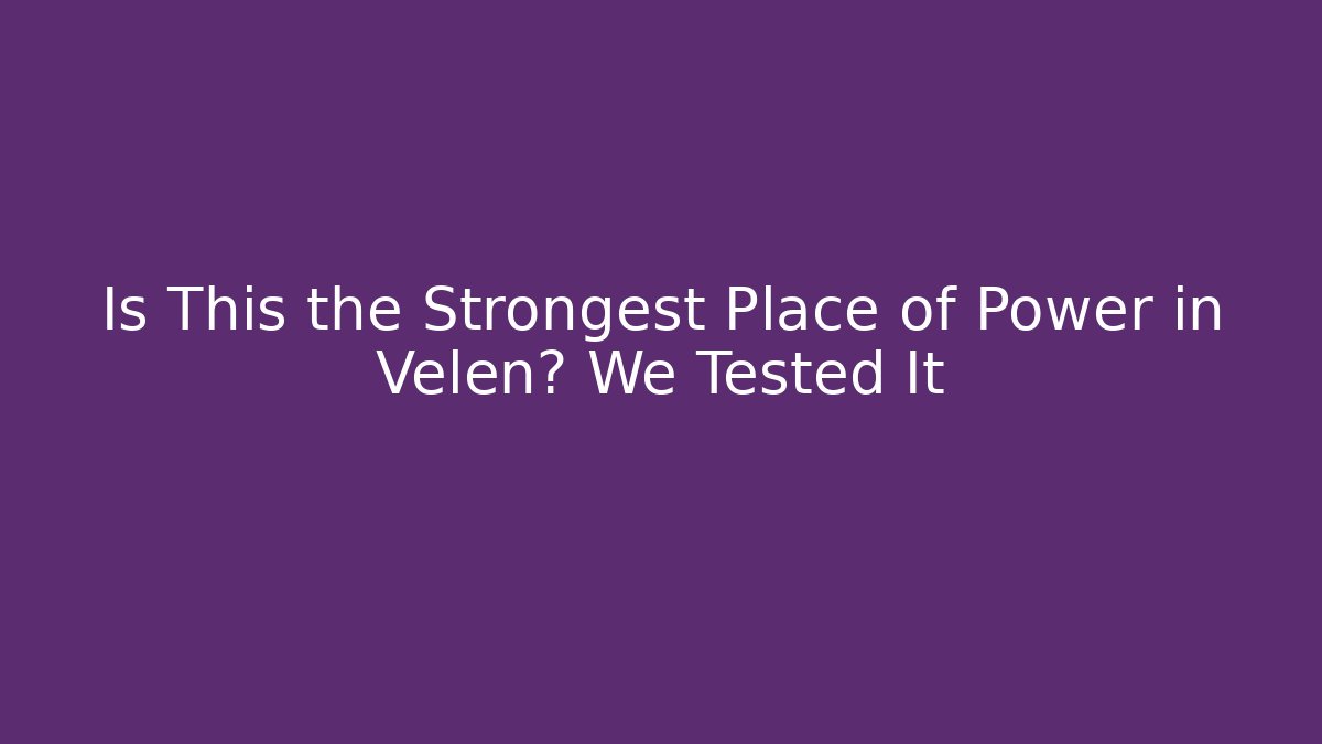 Is This the Strongest Place of Power in Velen? We Tested It