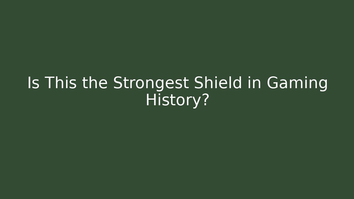 Is This the Strongest Shield in Gaming History?