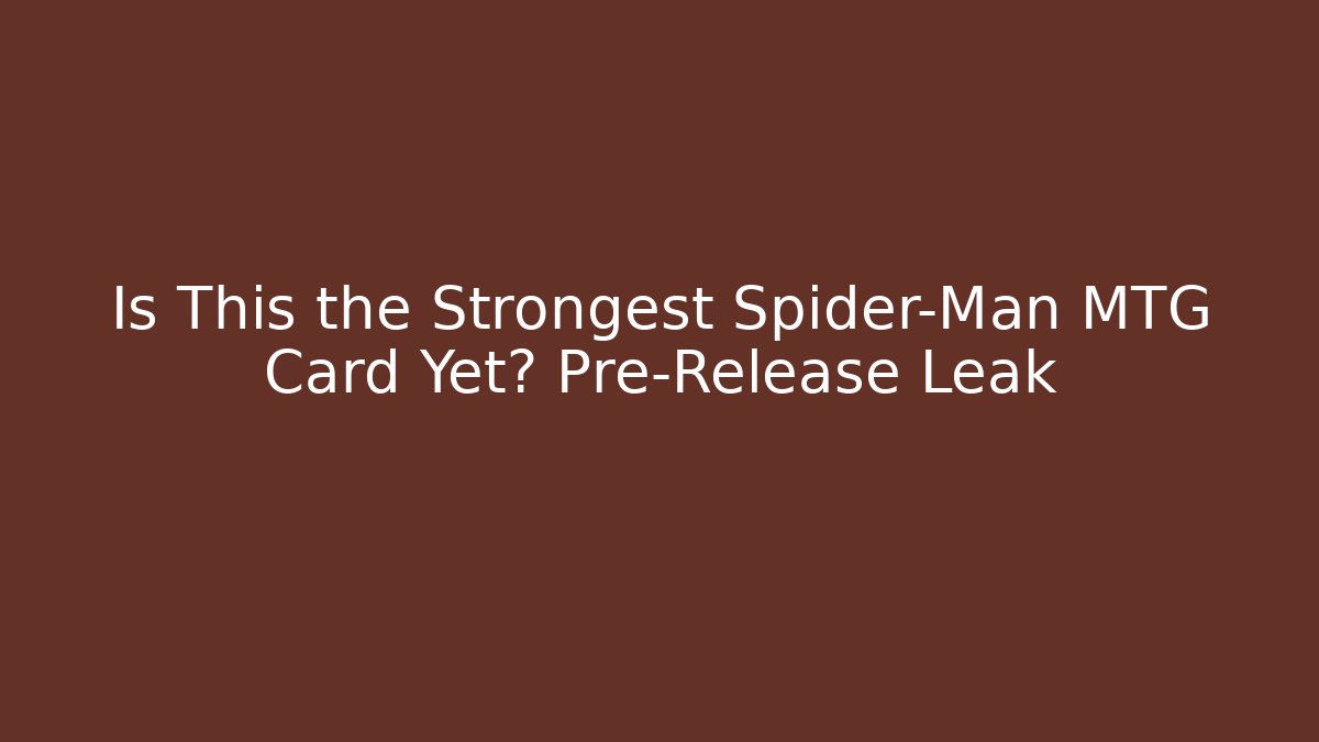 Is This the Strongest Spider-Man MTG Card Yet? Pre-Release Leak