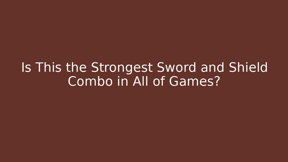 Is This the Strongest Sword and Shield Combo in All of Games?