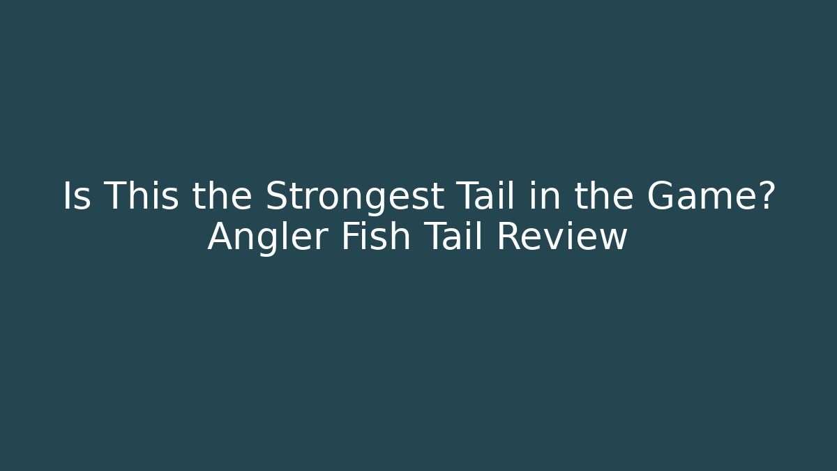 Is This the Strongest Tail in the Game? Angler Fish Tail Review