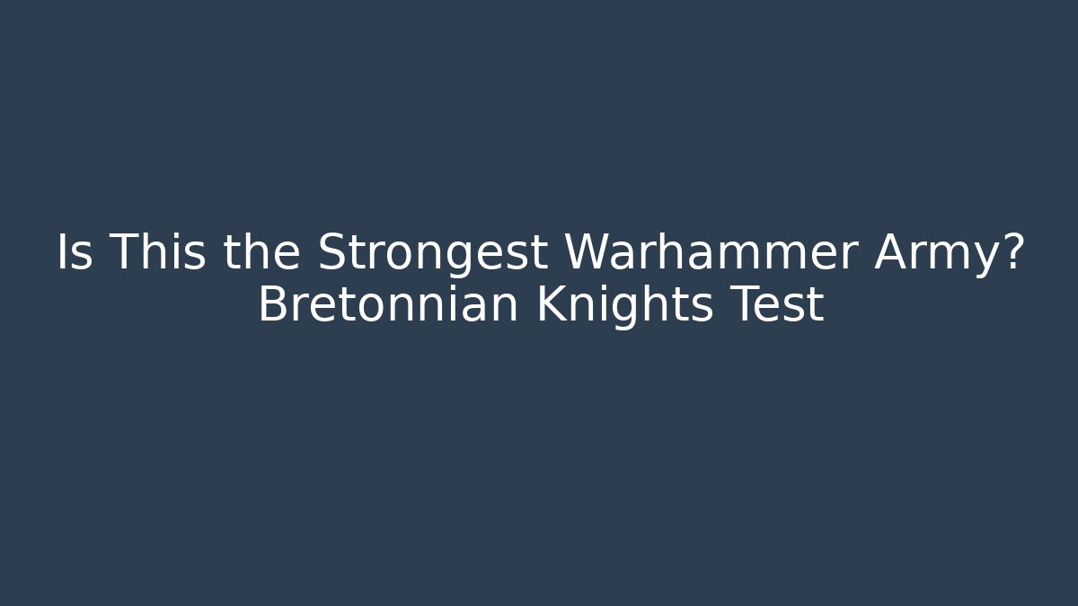 Is This the Strongest Warhammer Army? Bretonnian Knights Test - Critter Realm