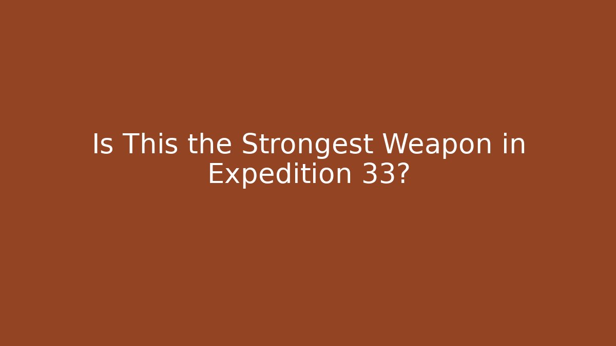 Is This the Strongest Weapon in Expedition 33?