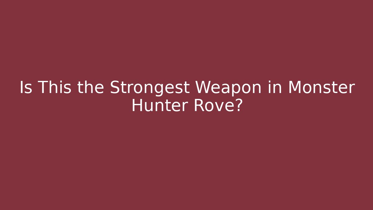 Is This the Strongest Weapon in Monster Hunter Rove? - Critter Realm