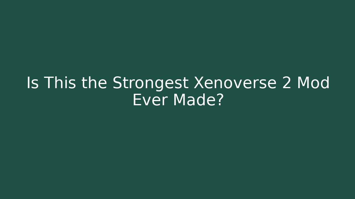 Is This the Strongest Xenoverse 2 Mod Ever Made?
