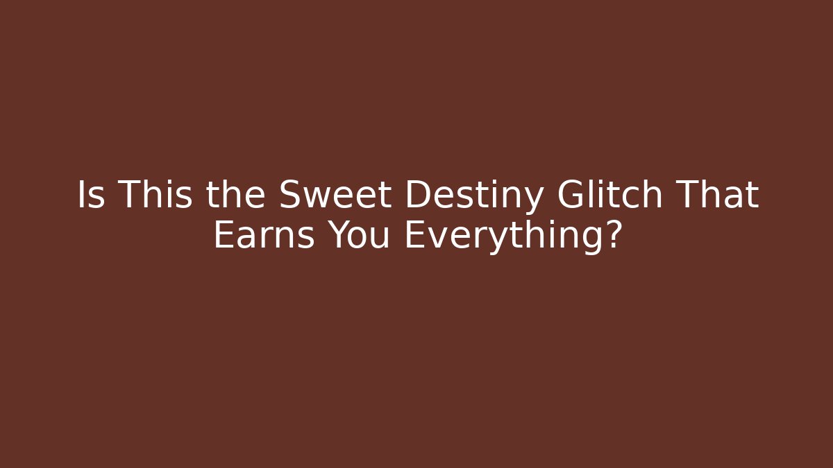 Is This the Sweet Destiny Glitch That Earns You Everything? - Critter Realm