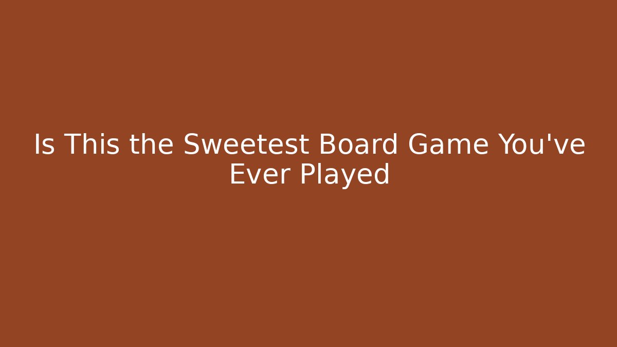Is This the Sweetest Board Game You've Ever Played