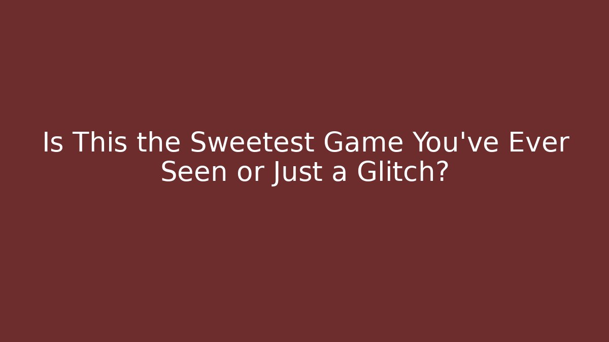 Is This the Sweetest Game You’ve Ever Seen or Just a Glitch?