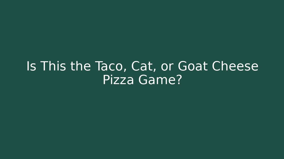 Is This the Taco, Cat, or Goat Cheese Pizza Game? - Critter Realm